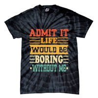 Admit It Life Would Be Boring Without Me Tie-Dye T-Shirt