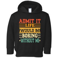 Admit It Life Would Be Boring Without Me Toddler Hoodie