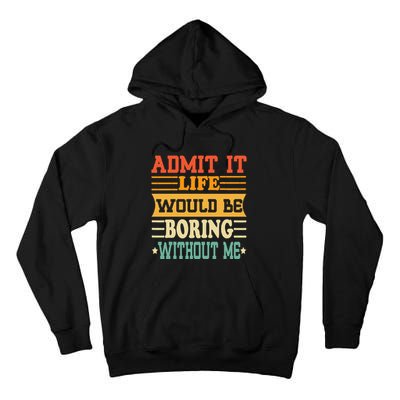 Admit It Life Would Be Boring Without Me Tall Hoodie