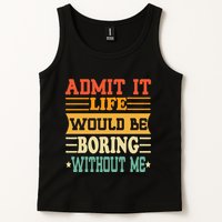 Admit It Life Would Be Boring Without Me Tank Top