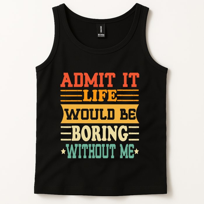 Admit It Life Would Be Boring Without Me Tank Top