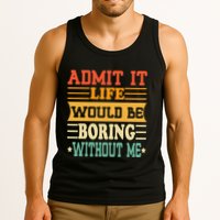 Admit It Life Would Be Boring Without Me Tank Top
