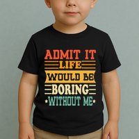 Admit It Life Would Be Boring Without Me Toddler T-Shirt