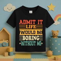 Admit It Life Would Be Boring Without Me Toddler T-Shirt