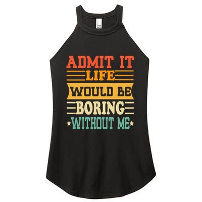 Admit It Life Would Be Boring Without Me Women's Perfect Tri Rocker Tank