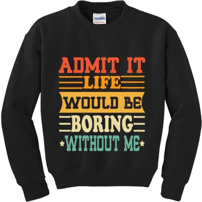 Admit It Life Would Be Boring Without Me Kids Sweatshirt