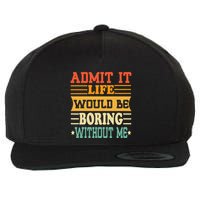 Admit It Life Would Be Boring Without Me Wool Snapback Cap