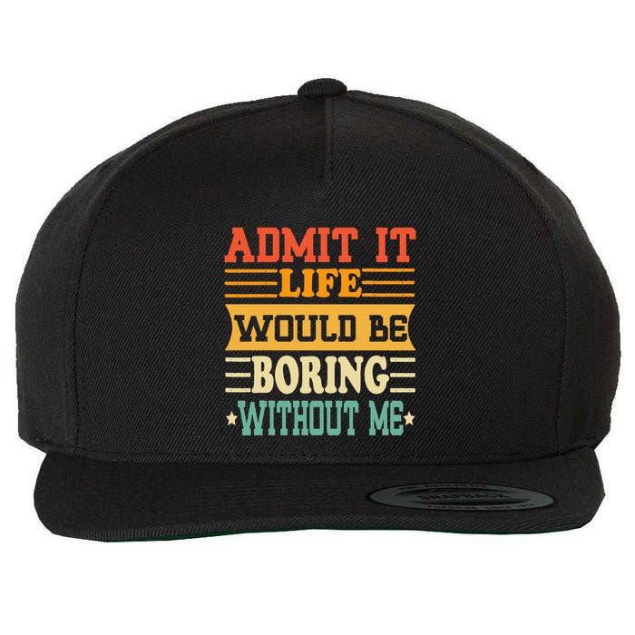 Admit It Life Would Be Boring Without Me Wool Snapback Cap