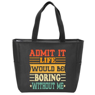Admit It Life Would Be Boring Without Me Zip Tote Bag