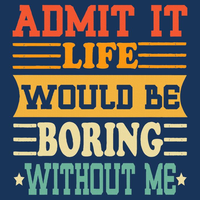 Admit It Life Would Be Boring Without Me Infant Baby Jersey Bodysuit
