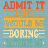 Admit It Life Would Be Boring Without Me Sueded Cloud Jersey T-Shirt