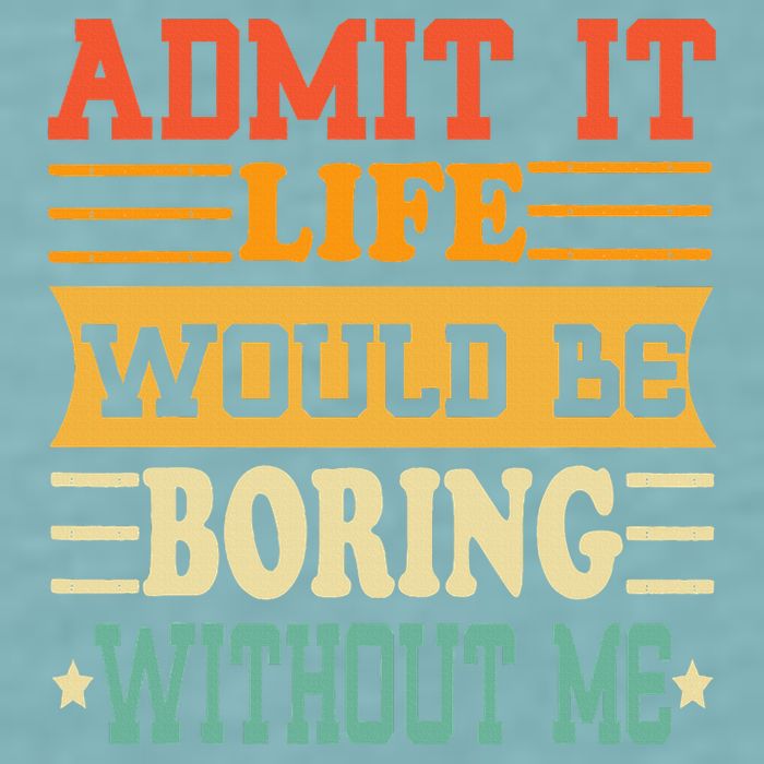 Admit It Life Would Be Boring Without Me Sueded Cloud Jersey T-Shirt