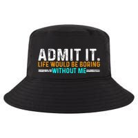 Admit It Life Would Be Boring Without Me Cool Comfort Performance Bucket Hat