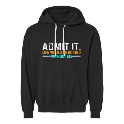 Admit It Life Would Be Boring Without Me Garment-Dyed Fleece Hoodie