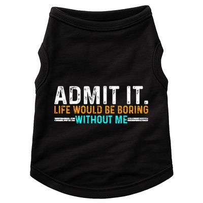 Admit It Life Would Be Boring Without Me Doggie Tank