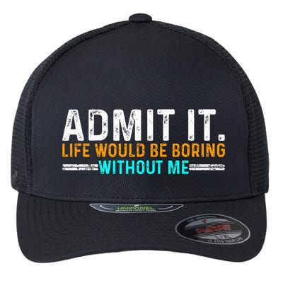 Admit It Life Would Be Boring Without Me Flexfit Unipanel Trucker Cap