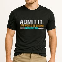 Admit It Life Would Be Boring Without Me Performance Shirt