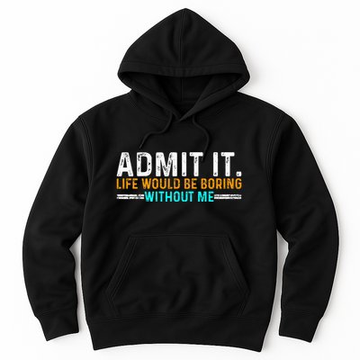 Admit It Life Would Be Boring Without Me Hoodie