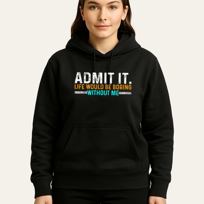 Admit It Life Would Be Boring Without Me Hoodie