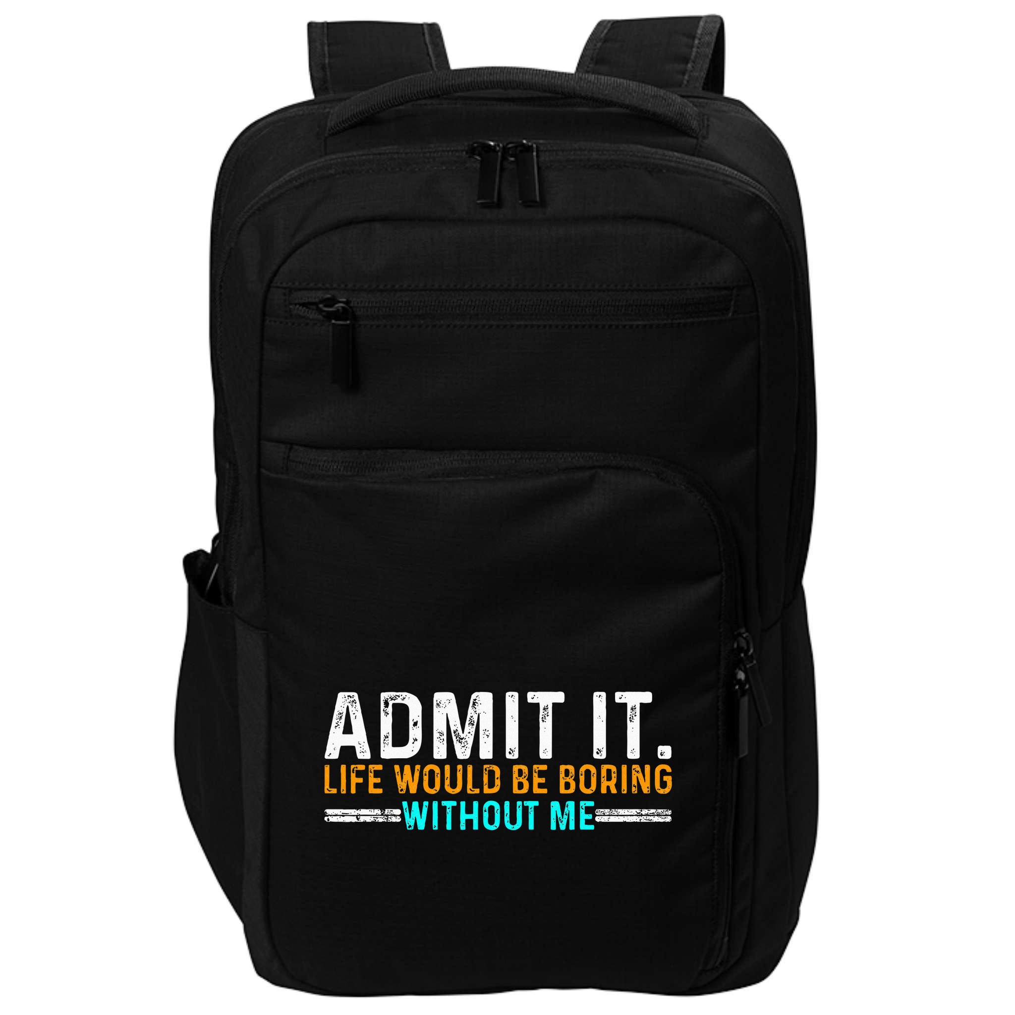 Admit It Life Would Be Boring Without Me Impact Tech Backpack