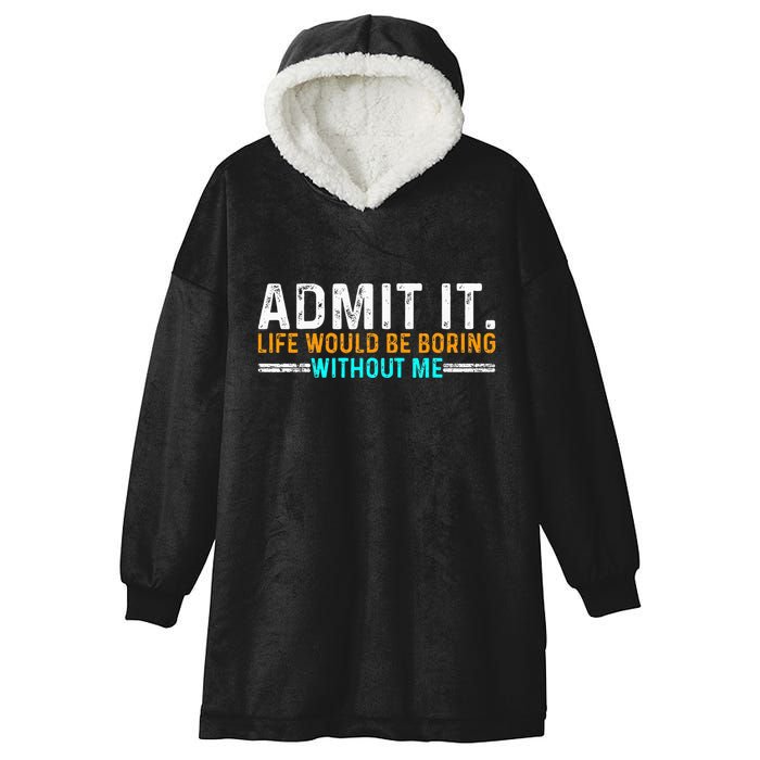 Admit It Life Would Be Boring Without Me Hooded Wearable Blanket