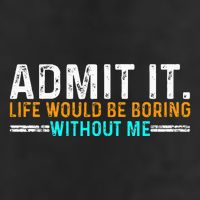 Admit It Life Would Be Boring Without Me Beanie