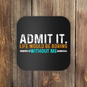 Admit It Life Would Be Boring Without Me Coaster