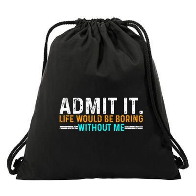 Admit It Life Would Be Boring Without Me Drawstring Bag