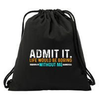 Admit It Life Would Be Boring Without Me Drawstring Bag