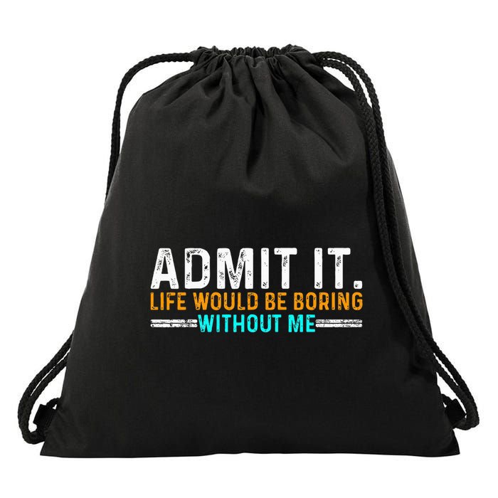 Admit It Life Would Be Boring Without Me Drawstring Bag