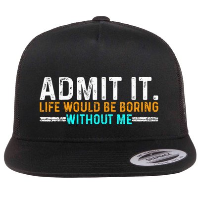 Admit It Life Would Be Boring Without Me Flatbill Hat