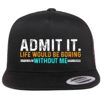 Admit It Life Would Be Boring Without Me Flatbill Hat
