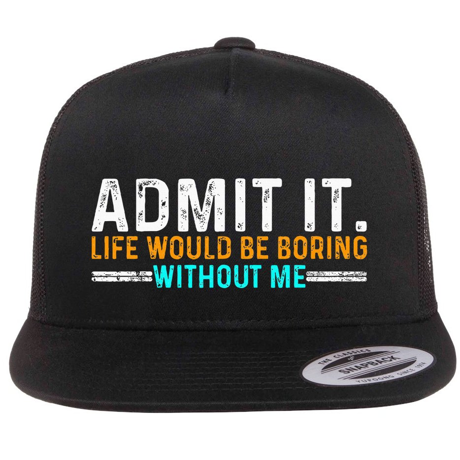 Admit It Life Would Be Boring Without Me Flatbill Hat
