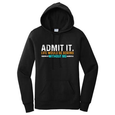 Admit It Life Would Be Boring Without Me Women's Pullover Hoodie