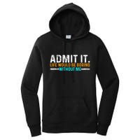 Admit It Life Would Be Boring Without Me Women's Pullover Hoodie