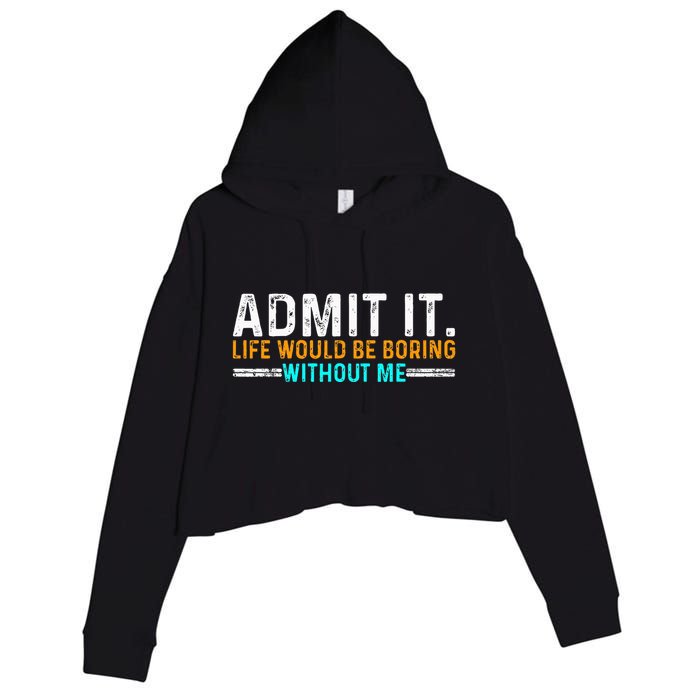 Admit It Life Would Be Boring Without Me Crop Fleece Hoodie