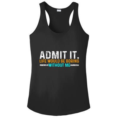 Admit It Life Would Be Boring Without Me Ladies PosiCharge Competitor Racerback Tank