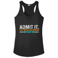 Admit It Life Would Be Boring Without Me Ladies PosiCharge Competitor Racerback Tank