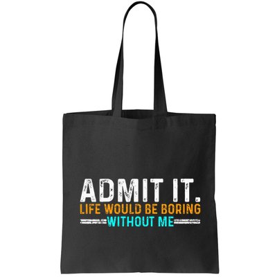 Admit It Life Would Be Boring Without Me Bag