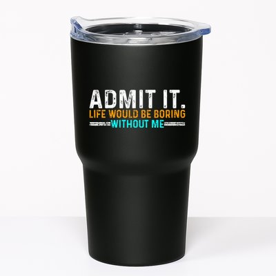 Admit It Life Would Be Boring Without Me Tumbler
