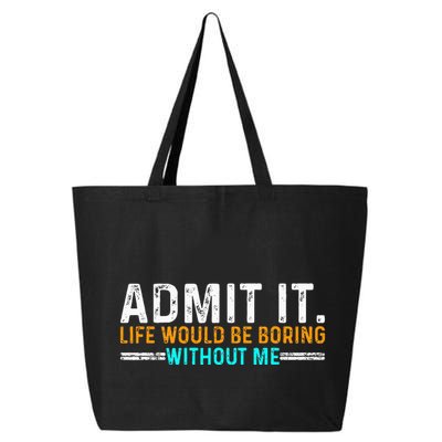 Admit It Life Would Be Boring Without Me 25L Jumbo Tote