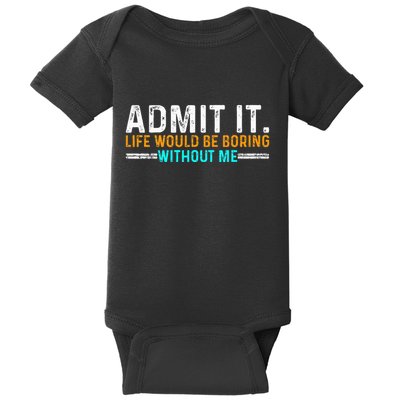 Admit It Life Would Be Boring Without Me Baby Bodysuit