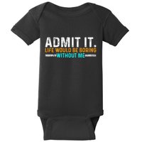 Admit It Life Would Be Boring Without Me Baby Bodysuit