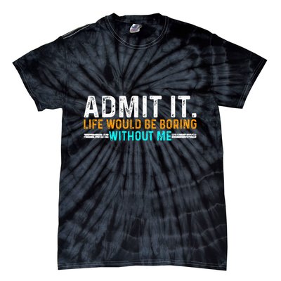 Admit It Life Would Be Boring Without Me Tie-Dye T-Shirt