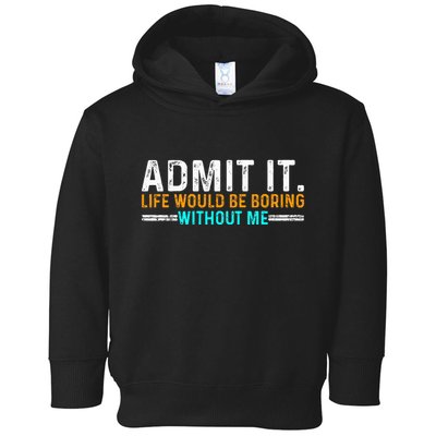 Admit It Life Would Be Boring Without Me Toddler Hoodie