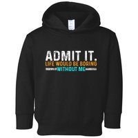 Admit It Life Would Be Boring Without Me Toddler Hoodie