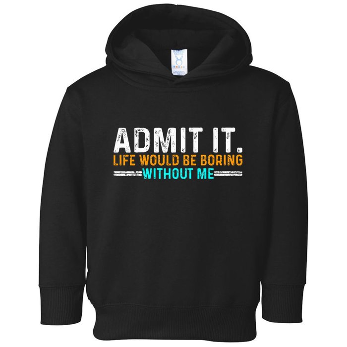 Admit It Life Would Be Boring Without Me Toddler Hoodie