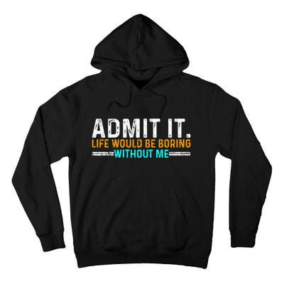 Admit It Life Would Be Boring Without Me Tall Hoodie