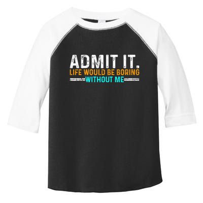 Admit It Life Would Be Boring Without Me Toddler Fine Jersey T-Shirt