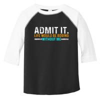 Admit It Life Would Be Boring Without Me Toddler Fine Jersey T-Shirt